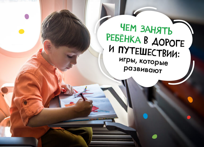 Чем занять ребёнка в дороге и путешествии